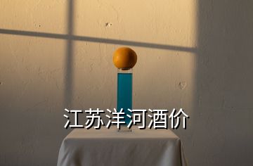 江蘇洋河酒價(jià)