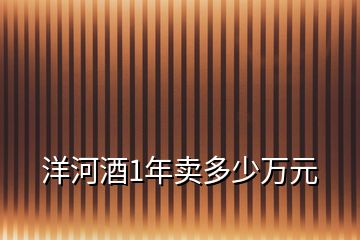 洋河酒1年賣多少萬元