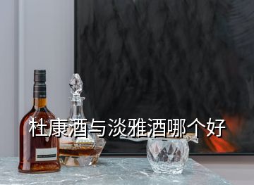 杜康酒與淡雅酒哪個好