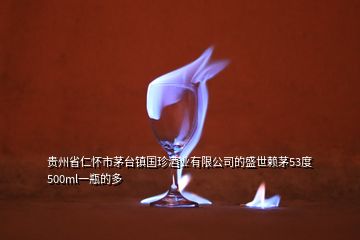 貴州省仁懷市茅臺(tái)鎮(zhèn)國(guó)珍酒業(yè)有限公司的盛世賴(lài)茅53度500ml一瓶的多