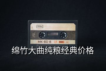 綿竹大曲純糧經(jīng)典價格