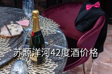 蘇源洋河42度酒價(jià)格