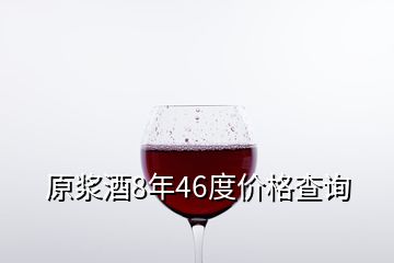 原漿酒8年46度價格查詢