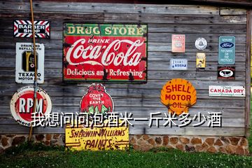 我想問(wèn)問(wèn)泡酒米一斤米多少酒