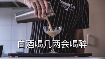 白酒喝幾兩會(huì)喝醉