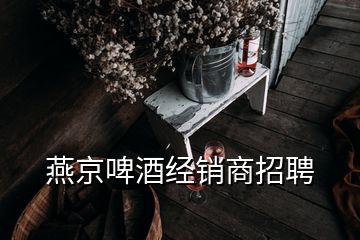 燕京啤酒經(jīng)銷商招聘