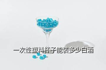 一次性塑料杯子能裝多少白酒