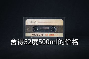 舍得52度500ml的價(jià)格