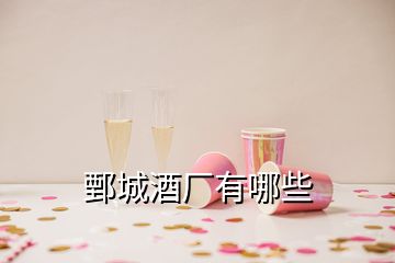 鄄城酒廠(chǎng)有哪些