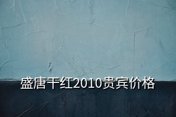 盛唐干紅2010貴賓價格