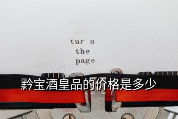 黔寶酒皇品的價(jià)格是多少