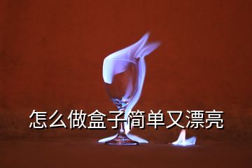 怎么做盒子簡單又漂亮