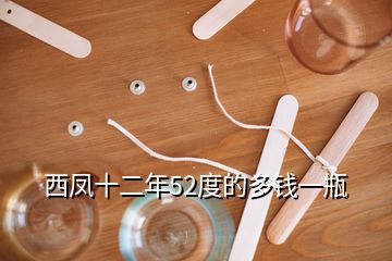 西鳳十二年52度的多錢一瓶