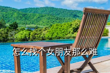 怎么找個(gè)女朋友那么難