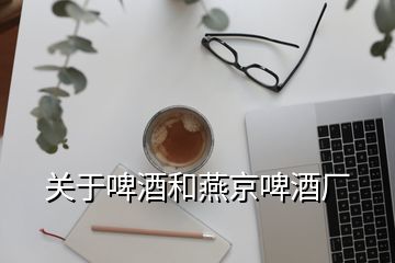 關于啤酒和燕京啤酒廠