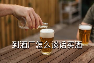 到酒廠怎么談話買酒