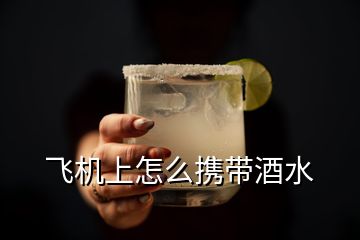 飛機(jī)上怎么攜帶酒水