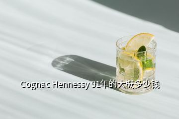 Cognac Hennessy 91年的大概多少錢