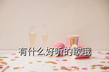 有什么好聽(tīng)的歌哦