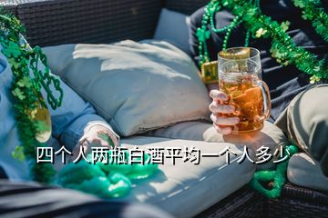 四個人兩瓶白酒平均一個人多少