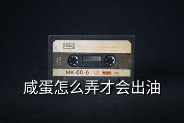 咸蛋怎么弄才會出油