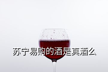 蘇寧易購的酒是真酒么