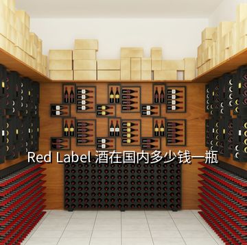 Red Label 酒在國內(nèi)多少錢一瓶