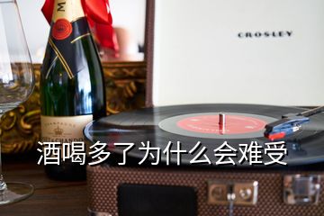 酒喝多了為什么會(huì)難受