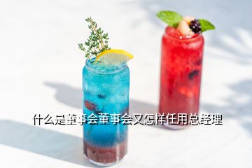 什么是董事會(huì)董事會(huì)又怎樣任用總經(jīng)理