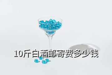 10斤白酒郵寄費多少錢