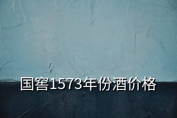 國(guó)窖1573年份酒價(jià)格