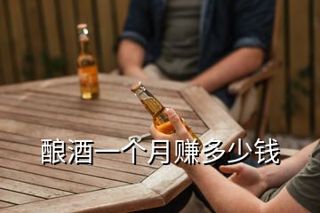 釀酒一個(gè)月賺多少錢