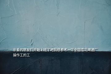 親愛的朋友們開始上班了吧我想?yún)⒖家幌氯珖┗ㄆ【茝S操作工的工