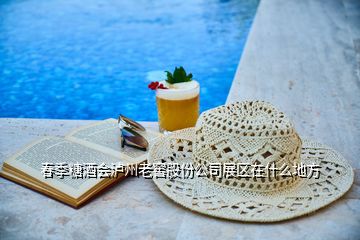 春季糖酒會瀘州老窖股份公司展區(qū)在什么地方