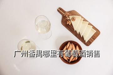 廣州番禺哪里有葡萄酒銷售