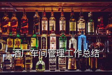 酒廠車間管理工作總結(jié)