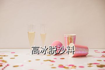 高冰脫沙料