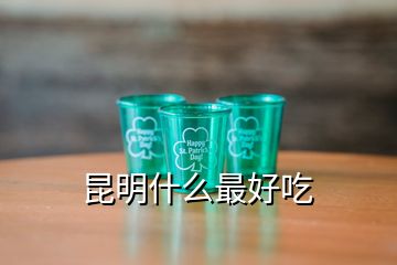 昆明什么最好吃