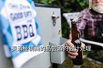 賣酒經(jīng)銷商的品嘗酒的會計處理