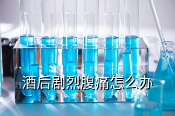 酒后劇烈腹痛怎么辦