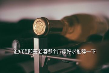 誰知道即墨老酒哪個廠家好求推薦一下