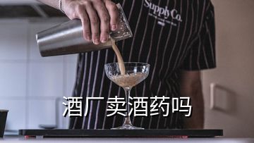 酒廠賣酒藥嗎