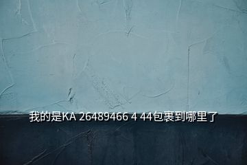 我的是KA 26489466 4 44包裹到哪里了