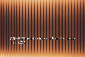 我有一瓶標(biāo)有produit de france siroleau 2009 cotes de duras 的酒請(qǐng)