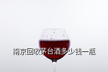 南京回收茅臺(tái)酒多少錢(qián)一瓶