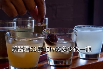 賴醬酒53度15lv60多少錢一瓶