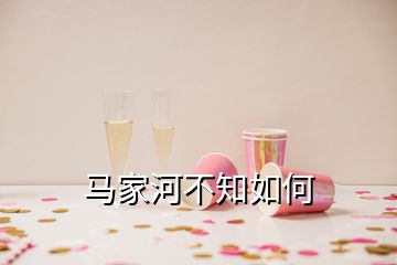 馬家河不知如何