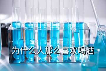 為什么人那么喜歡喝酒