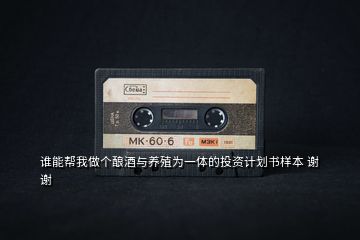 誰(shuí)能幫我做個(gè)釀酒與養(yǎng)殖為一體的投資計(jì)劃書樣本 謝謝