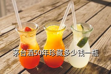 茅臺(tái)酒50年珍藏多少錢(qián)一瓶